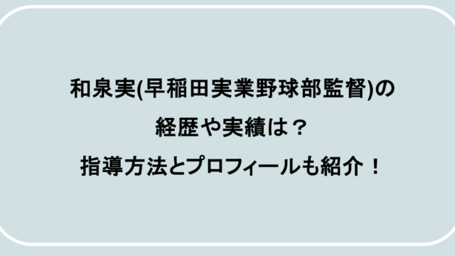 和泉実(早稲田実業野球部監督)の経歴や実績は?指導方法とプロフィールも紹介!