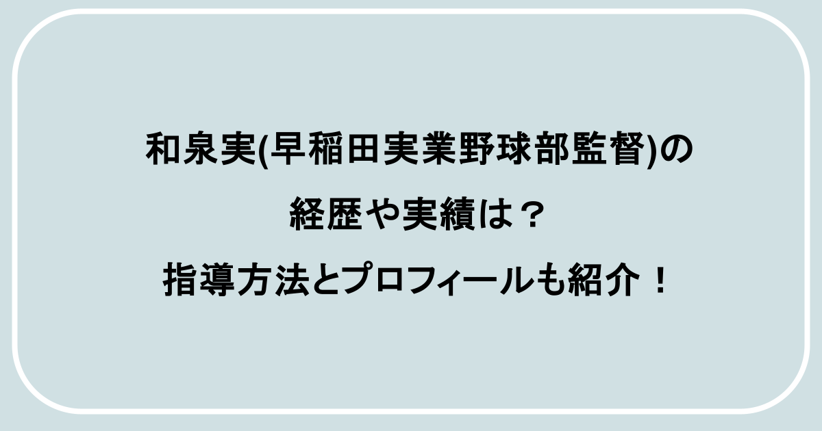 和泉実(早稲田実業野球部監督)の経歴や実績は？指導方法とプロフィールも紹介！