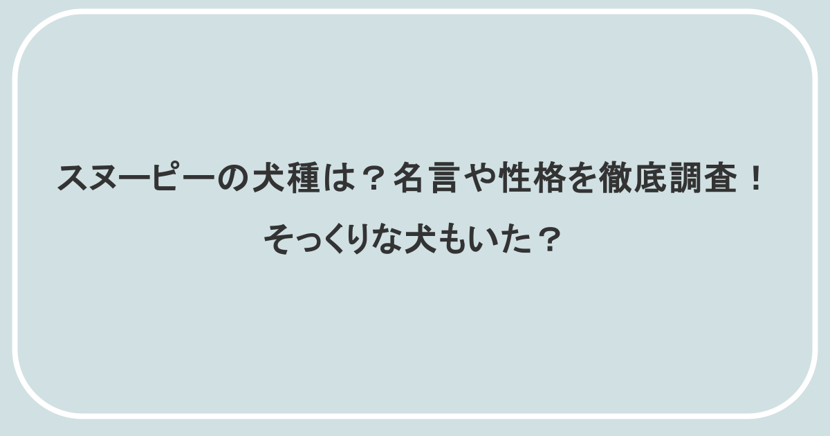 スヌーピーの犬種は?名言や性格を徹底調査!そっくりな犬もいた?