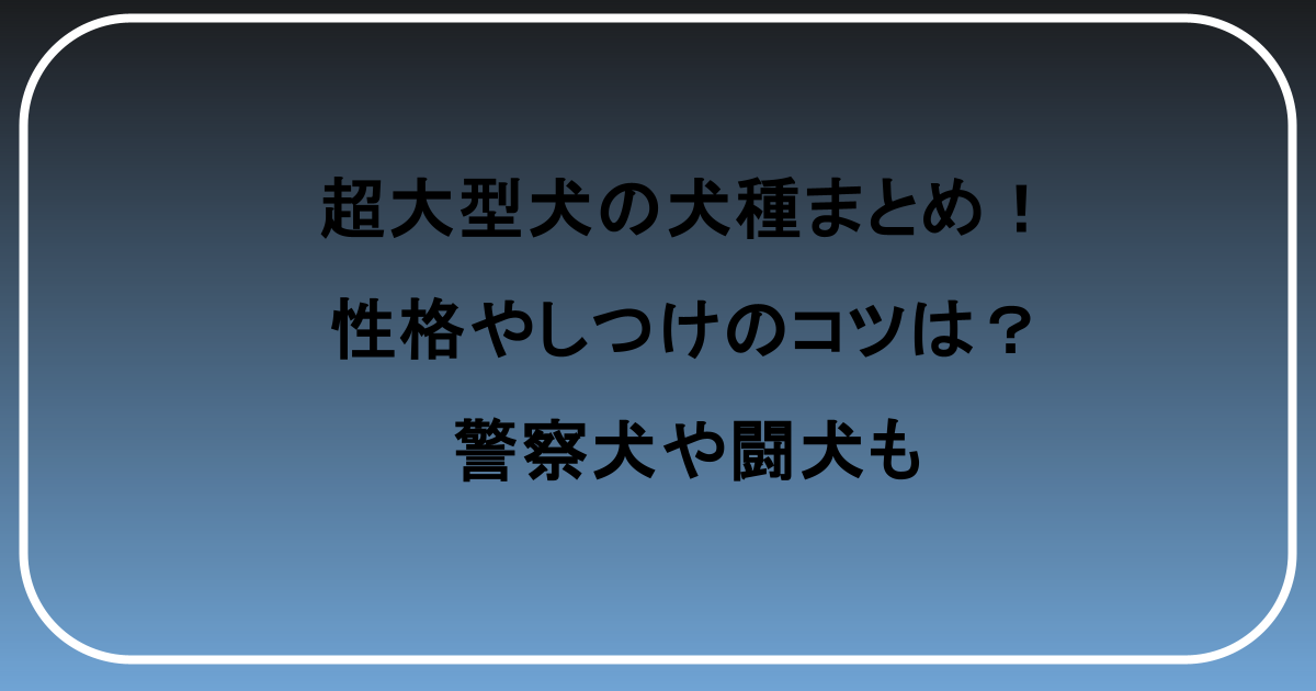 超大型犬の犬種まとめ!性格やしつけのコツは?警察犬や闘犬も