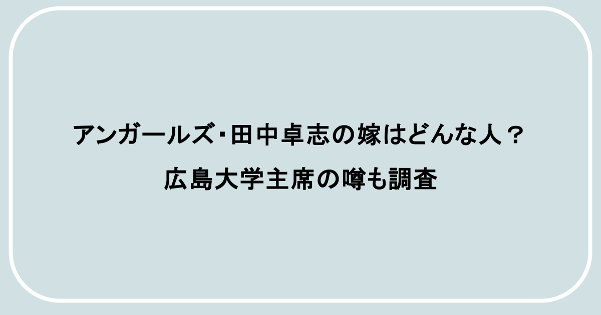 アンガールズ・田中卓志の嫁はどんな人?広島大学主席の噂も調査