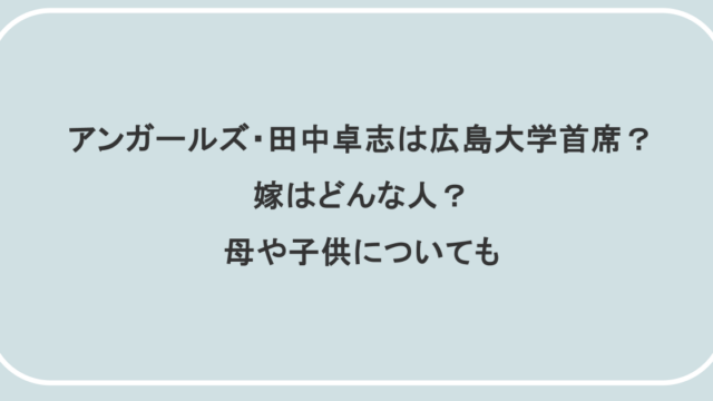 アンガールズ・田中卓志は広島大学首席？嫁はどんな人？母や子供についても 