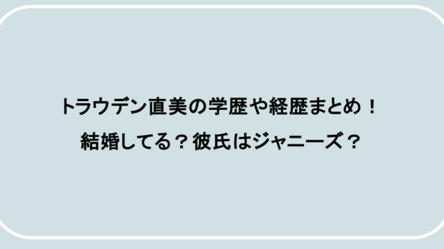 トラウデン直美の学歴や経歴まとめ！結婚してる？彼氏はジャニーズ？
