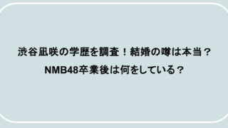 渋谷凪咲の学歴を調査!結婚の噂は本当?NMB48卒業後は何をしている?