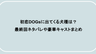 初恋DOGsに出てくる犬種は？最終回ネタバレや豪華キャストまとめ